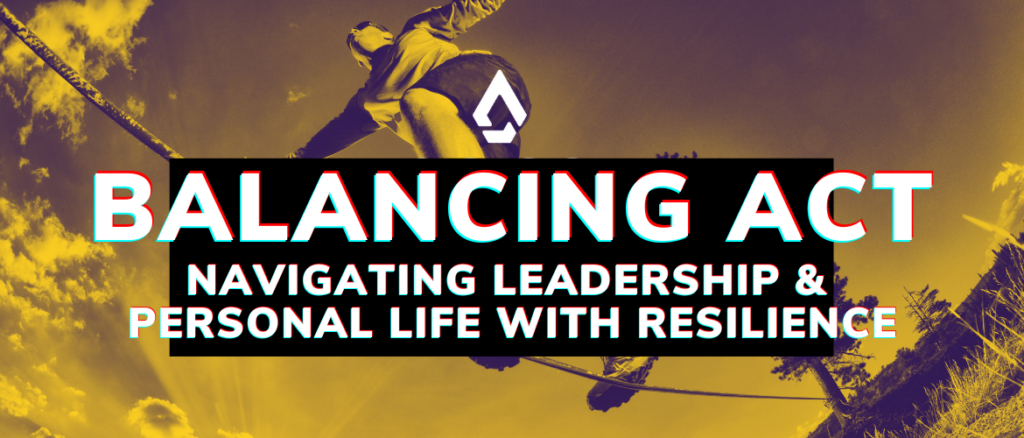 Balancing Act: Navigating Leadership and Personal Life with Resilience