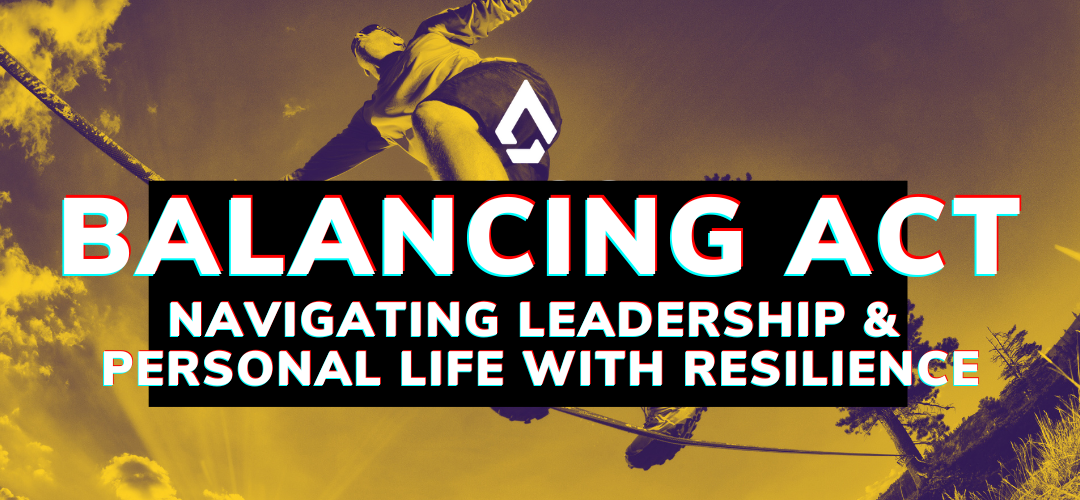 Balancing Act: Navigating Leadership and Personal Life with Resilience